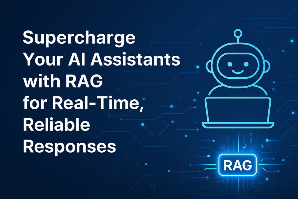 Supercharge Your AI Assistants with RAG for Real-Time, Reliable Responses