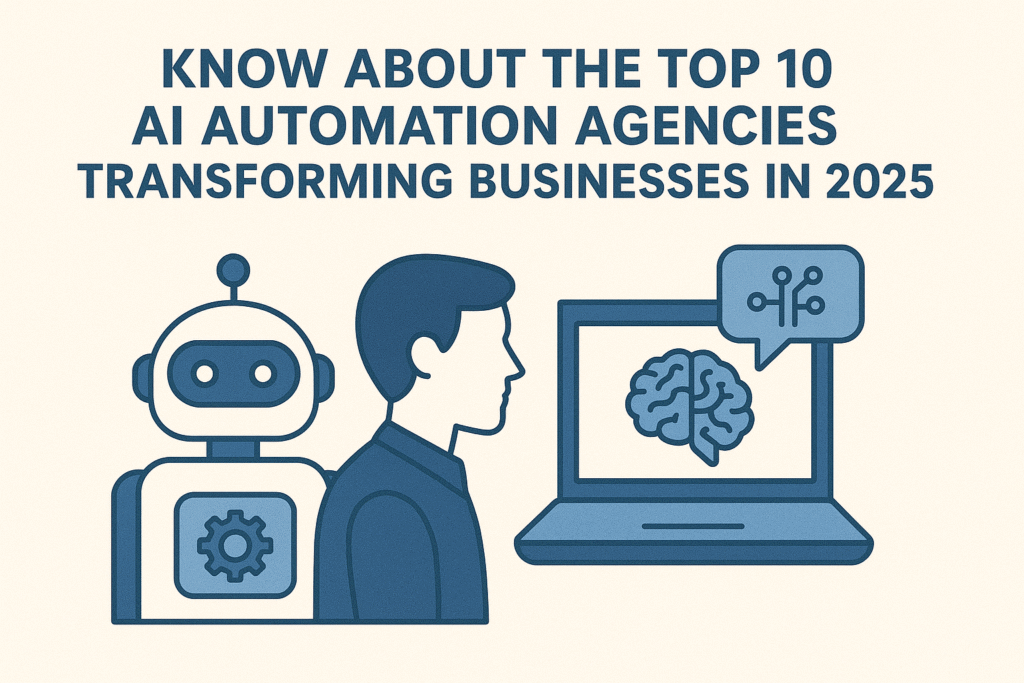 Know About the Top 10 AI Automation Agencies Transforming Businesses in 2025